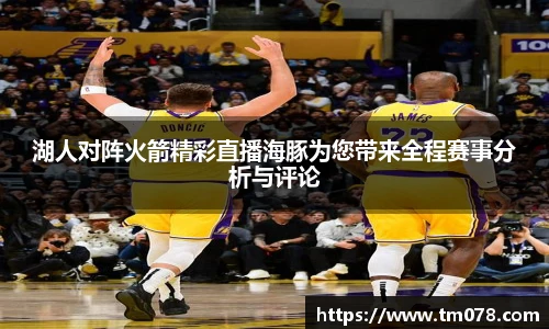 湖人对阵火箭精彩直播海豚为您带来全程赛事分析与评论